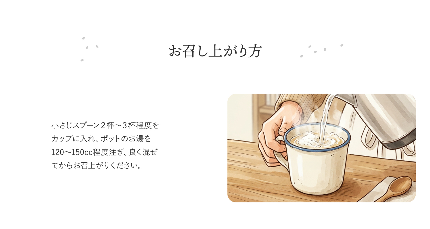 お召し上がり方 小さじスプーン２杯～３杯程度をカップに入れ、ポットのお湯を120～150cc程度注ぎ、良く混ぜてからお召上がりください。