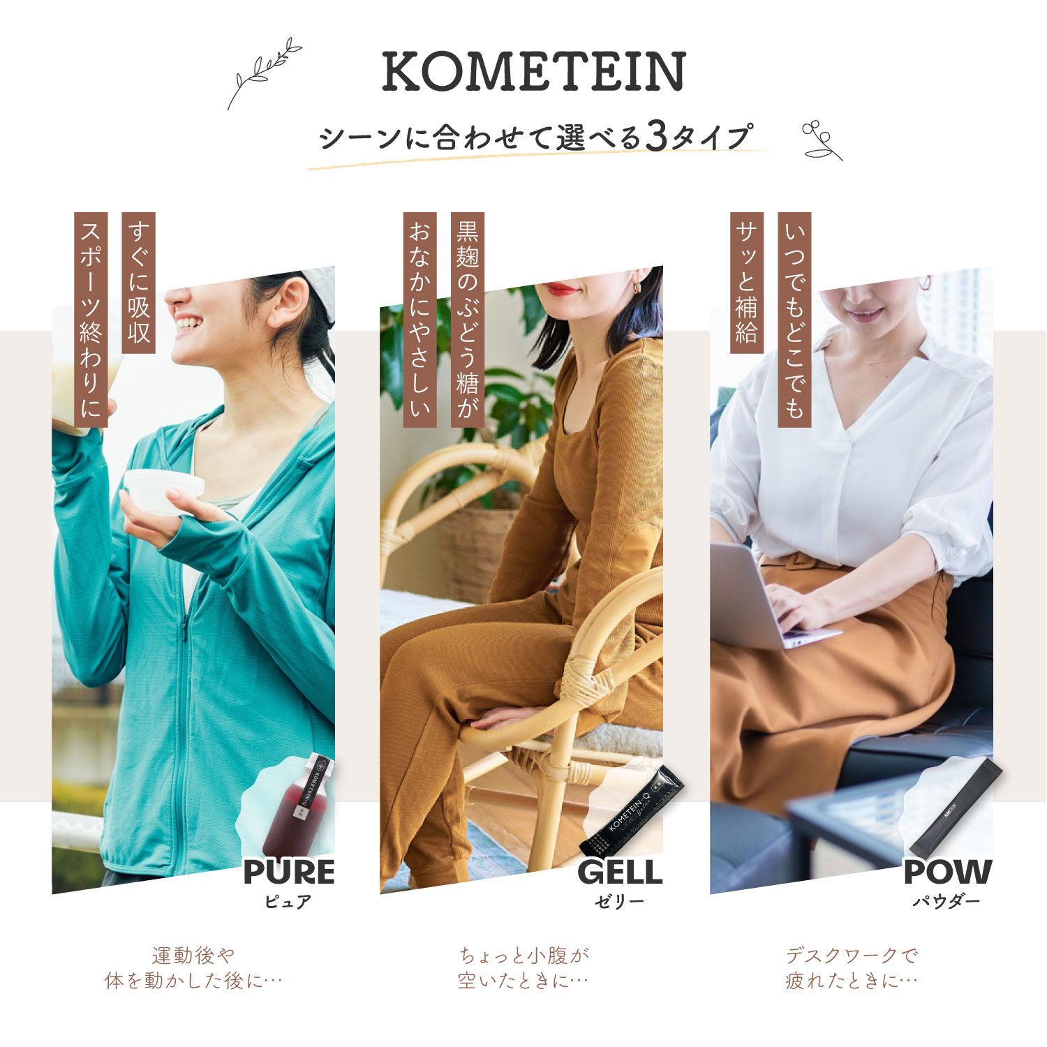 KOMETEIN シーンに合わせて選べる3タイプ