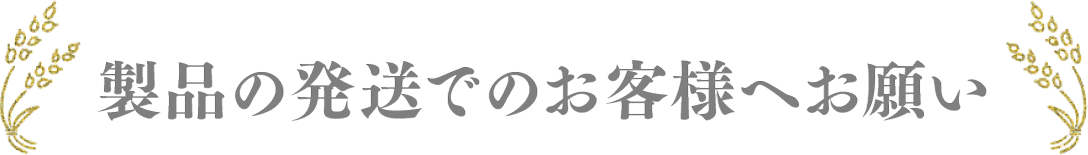 製品発送でのお客様へお願い