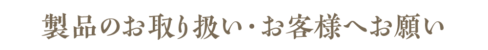 製品のお取り扱い・お客様へお願い