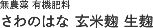 無農薬 有機肥料 さわのはな 玄米麹 生麹