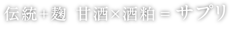 伝統+麹 甘酒×酒粕 =サプリ