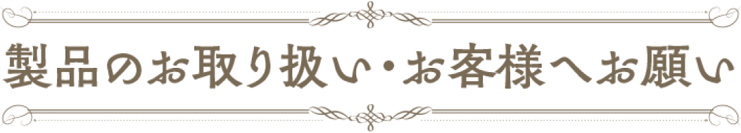 【製品のお取り扱い・お客様へのお願い】